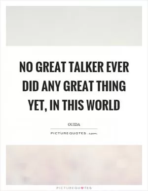 No great talker ever did any great thing yet, in this world Picture Quote #1