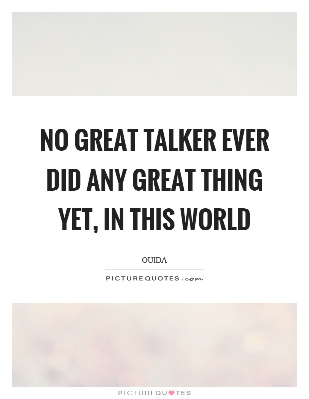 No great talker ever did any great thing yet, in this world Picture Quote #1