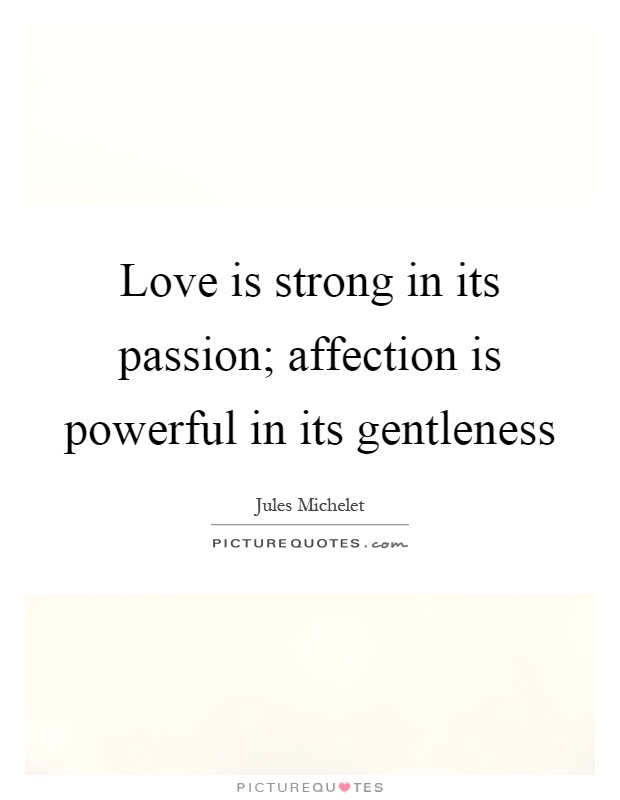 Love is strong in its passion; affection is powerful in its gentleness Picture Quote #1