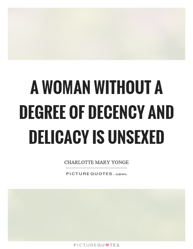 A woman without a degree of decency and delicacy is unsexed Picture Quote #1