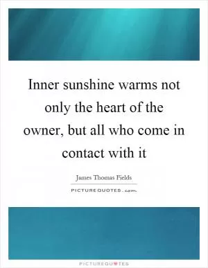 Inner sunshine warms not only the heart of the owner, but all who come in contact with it Picture Quote #1