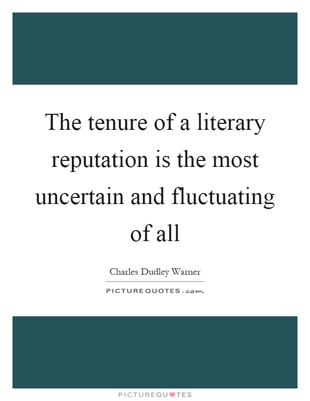 The tenure of a literary reputation is the most uncertain and fluctuating of all Picture Quote #1