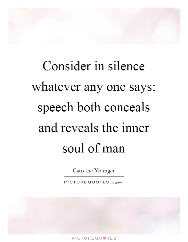 Consider in silence whatever any one says: speech both conceals and reveals the inner soul of man Picture Quote #1