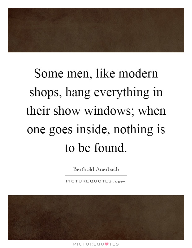 Some men, like modern shops, hang everything in their show windows; when one goes inside, nothing is to be found Picture Quote #1