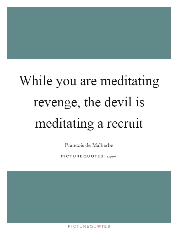 While you are meditating revenge, the devil is meditating a recruit Picture Quote #1