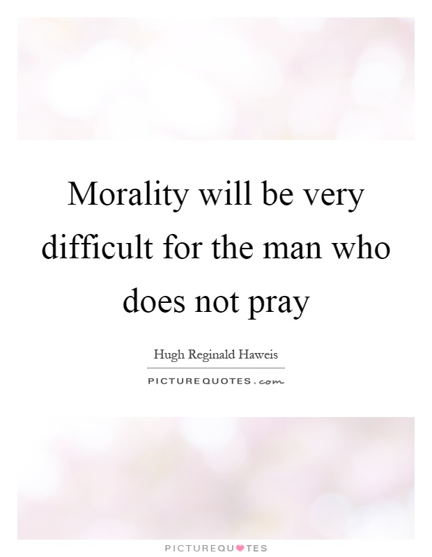 Morality will be very difficult for the man who does not pray Picture Quote #1
