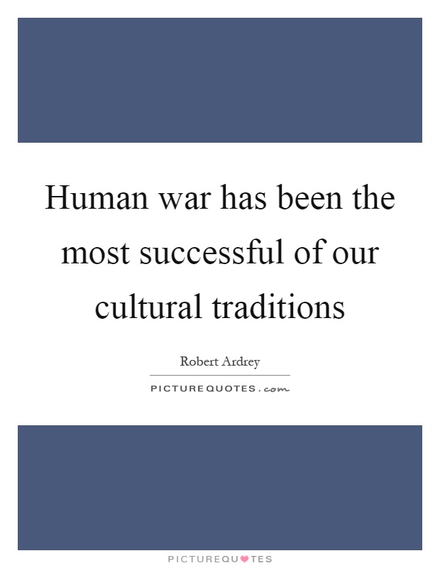 Human war has been the most successful of our cultural traditions Picture Quote #1