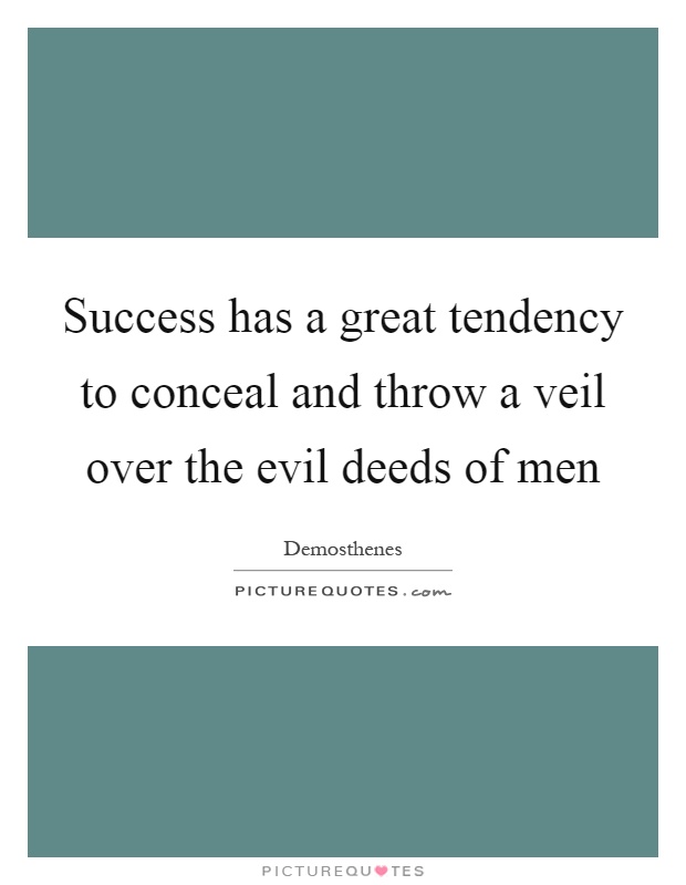 Success has a great tendency to conceal and throw a veil over the evil deeds of men Picture Quote #1