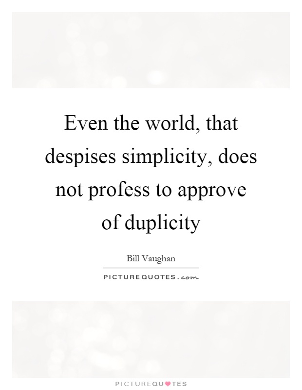 Even the world, that despises simplicity, does not profess to approve of duplicity Picture Quote #1