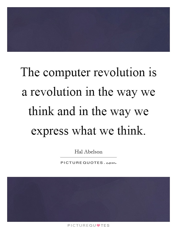 The computer revolution is a revolution in the way we think and in the way we express what we think Picture Quote #1