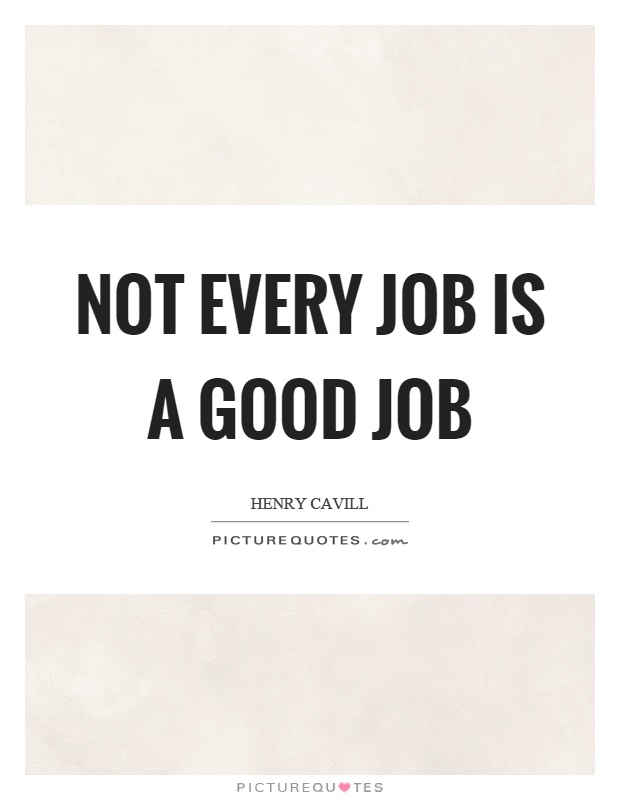 Not every job is a good job Picture Quote #1