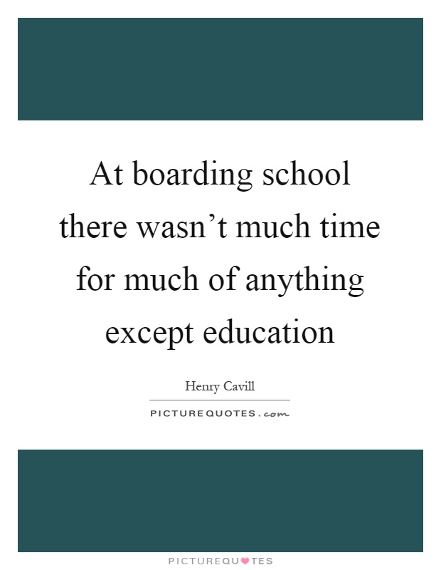 At boarding school there wasn't much time for much of anything except education Picture Quote #1