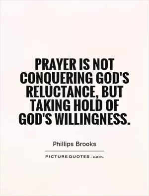 Prayer is not conquering God's reluctance, but taking hold of God's willingness Picture Quote #1