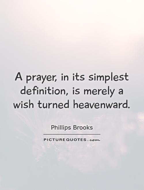 A prayer, in its simplest definition, is merely a wish turned heavenward Picture Quote #1