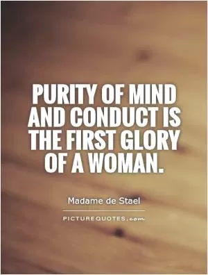 Purity of mind and conduct is the first glory of a woman Picture Quote #1