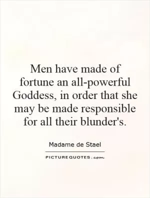 Men have made of fortune an all-powerful Goddess, in order that she may be made responsible for all their blunder's Picture Quote #1