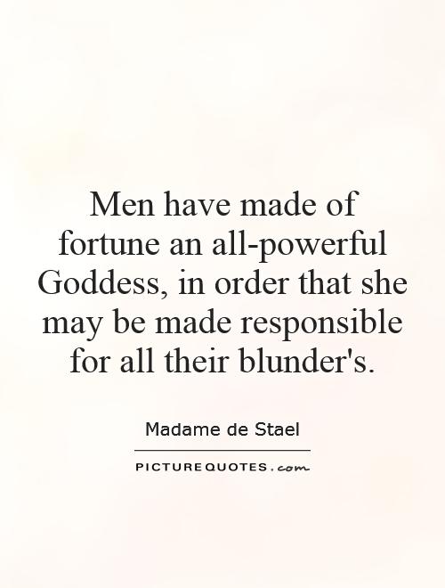 Men have made of fortune an all-powerful Goddess, in order that she may be made responsible for all their blunder's Picture Quote #1