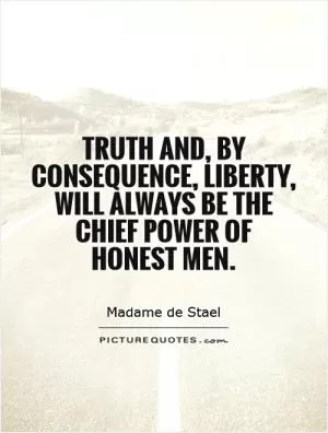Truth and, by consequence, liberty, will always be the chief power of honest men Picture Quote #1