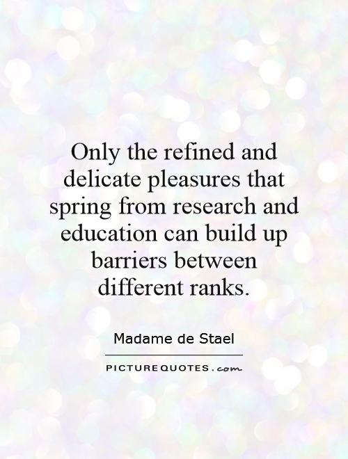 Only the refined and delicate pleasures that spring from research and education can build up barriers between different ranks Picture Quote #1