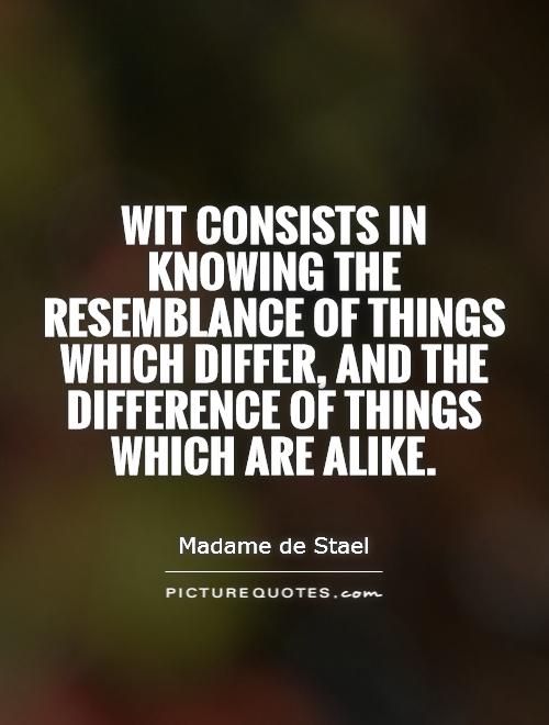 Wit consists in knowing the resemblance of things which differ, and the difference of things which are alike Picture Quote #1