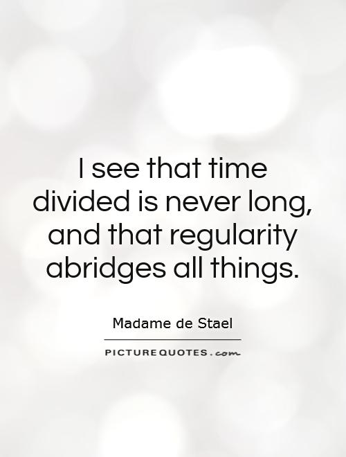 I see that time divided is never long, and that regularity abridges all things Picture Quote #1