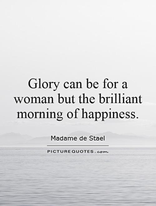 Glory can be for a woman but the brilliant morning of happiness Picture Quote #1