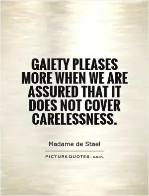 Gaiety pleases more when we are assured that it does not cover carelessness Picture Quote #1