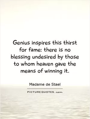 Genius inspires this thirst for fame: there is no blessing undesired by those to whom heaven gave the means of winning it Picture Quote #1