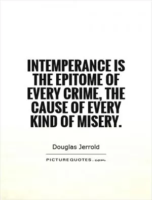 Intemperance is the epitome of every crime, the cause of every kind of misery Picture Quote #1