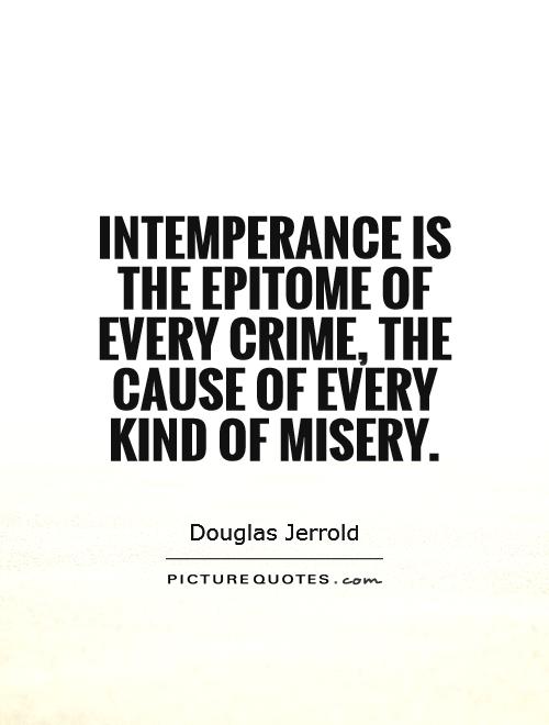Intemperance is the epitome of every crime, the cause of every kind of misery Picture Quote #1