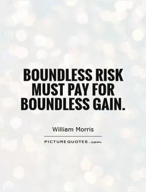 Boundless risk must pay for boundless gain Picture Quote #1