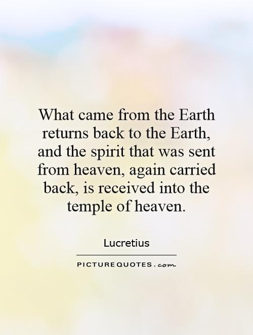 What came from the Earth returns back to the Earth, and the spirit that was sent from heaven, again carried back, is received into the temple of heaven Picture Quote #1
