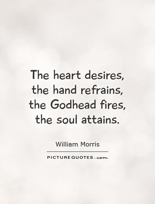 The heart desires, the hand refrains, the Godhead fires, the soul attains Picture Quote #1