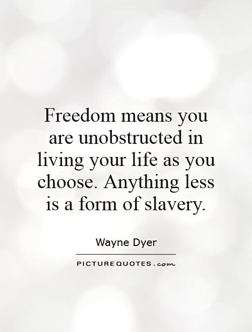 Freedom means you are unobstructed in living your life as you choose. Anything less is a form of slavery Picture Quote #1