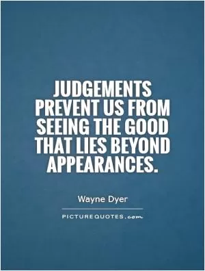 Judgements prevent us from seeing the good that lies beyond appearances Picture Quote #1