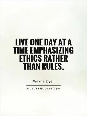 Live one day at a time emphasizing ethics rather than rules Picture Quote #1