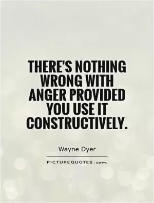 There's nothing wrong with anger provided you use it constructively Picture Quote #1