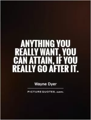 Anything you really want, you can attain, if you really go after it Picture Quote #1