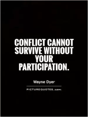 Conflict cannot survive without your participation Picture Quote #1