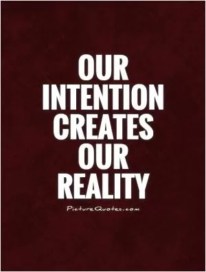 Our intention creates our reality Picture Quote #1