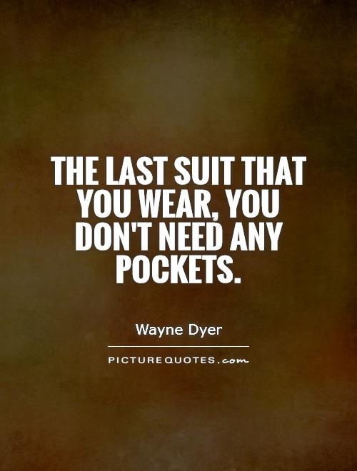The last suit that you wear, you don't need any pockets Picture Quote #1