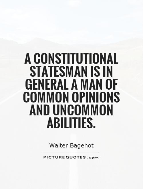 A constitutional statesman is in general a man of common opinions and uncommon abilities Picture Quote #1