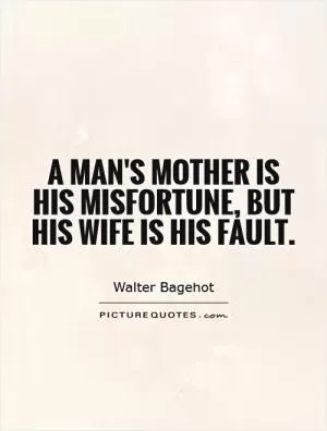 A man's mother is his misfortune, but his wife is his fault Picture Quote #1