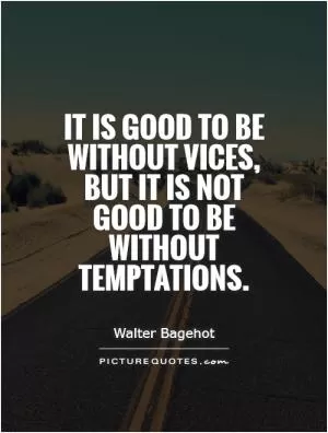 It is good to be without vices, but it is not good to be without temptations Picture Quote #1