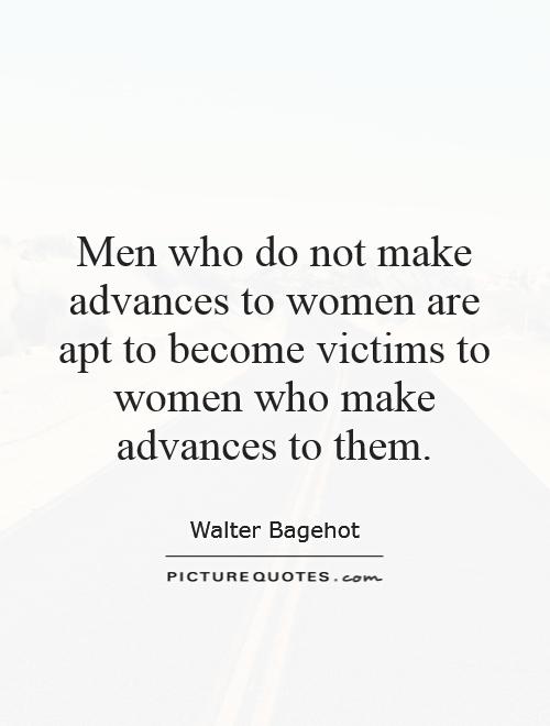 Men who do not make advances to women are apt to become victims to women who make advances to them Picture Quote #1
