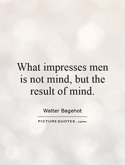 What impresses men is not mind, but the result of mind Picture Quote #1