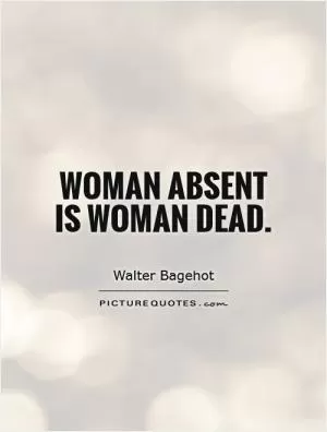 Woman absent is woman dead Picture Quote #1
