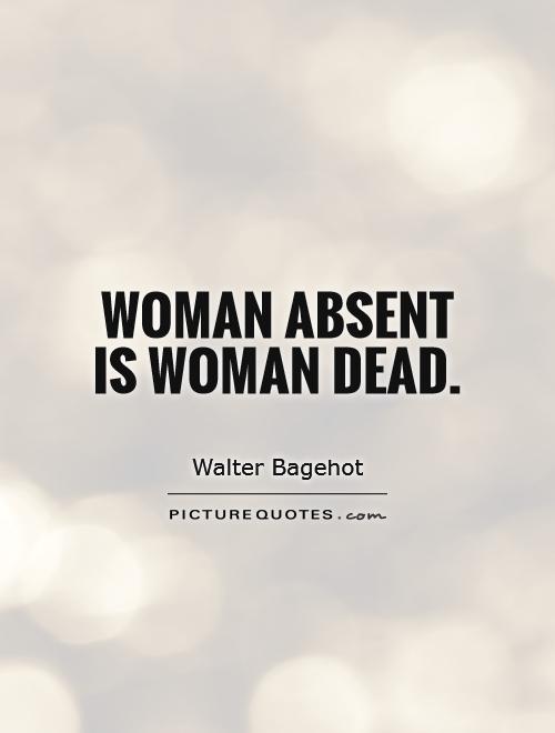 Woman absent is woman dead Picture Quote #1