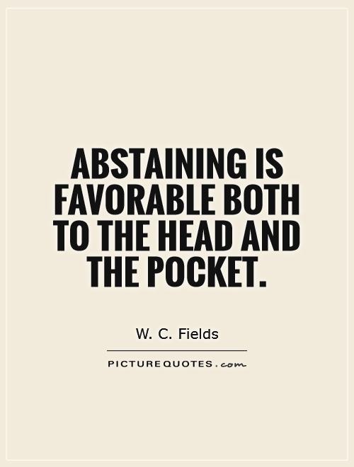 Abstaining is favorable both to the head and the pocket Picture Quote #1
