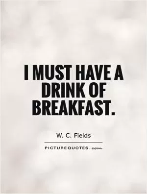 I must have a drink of breakfast Picture Quote #1